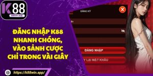 Đăng Nhập K88 Nhanh Chóng, Vào Sảnh Cược Chỉ Trong Vài Giây