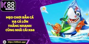 Mẹo Chơi Bắn Cá - Hạ Cá Lớn, Thắng Nhanh Cùng Nhà Cái K88