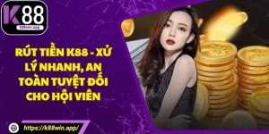 Rút Tiền K88 - Xử Lý Nhanh, An Toàn Tuyệt Đối Cho Hội Viên